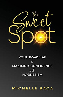 The Sweet Spot: Your Roadmap To Maximum Confidence And Magnetism