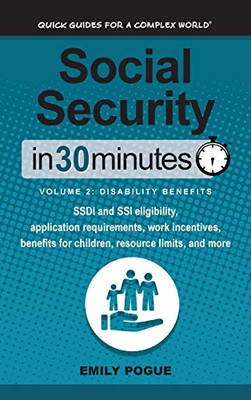 Social Security In 30 Minutes, Volume 2: Disability Benefits: Ssdi And Ssi Eligibility, Application Requirements, Work Incentives, Benefits For Children, Resource Limits, And More - 9781641880374