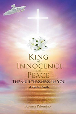 King Of Innocence And Peace: The Guiltlessness In You: A Poetic Truth