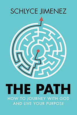The Path: How To Journey With God And Live Your Purpose