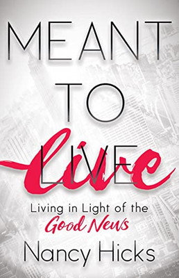 Meant To Live: Living In Light Of The Good News