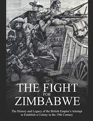 The Fight for Zimbabwe: The History and Legacy of the British Empire’s Attempt to Establish a Colony in the 19th Century