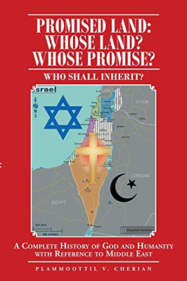 Promised Land: Whose Land? Whose Promise?: Who Shall Inherit? A Complete History Of God And Humanity With Reference To Middle East - 9781643009919