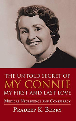 The Untold Secret Of My Connie My First And Last Love: Medical Negligence And Conspiracy - 9781643140667