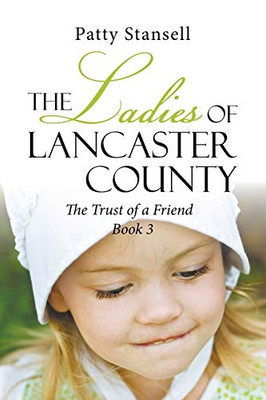 The Ladies Of Lancaster County: The Trust Of A Friend: Book 3 - 9781643140919