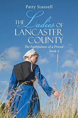 The Ladies Of Lancaster County: The Faithfulness Of A Friend: Book 4 - 9781643140933