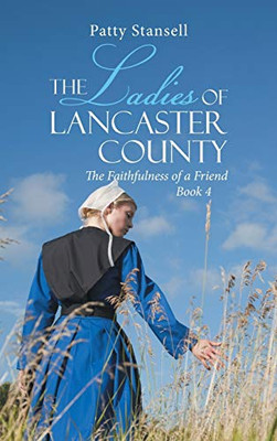 The Ladies Of Lancaster County: The Faithfulness Of A Friend: Book 4 - 9781643140940