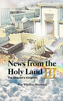 News From The Holy Land Iii: The Messiah'S Kingdom - 9781643141343