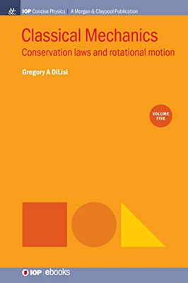 Classical Mechanics, Volume 5: Conservation Laws And Rotational Motion (Iop Concise Physics) - 9781643273990