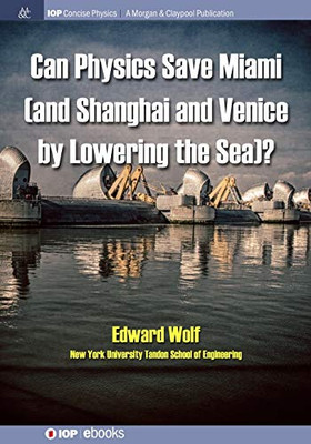 Can Physics Save Miami (And Shanghai And Venice, By Lowering The Sea)? (Iop Concise Physics) - 9781643274256
