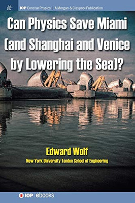 Can Physics Save Miami (And Shanghai And Venice, By Lowering The Sea)? (Iop Concise Physics) - 9781643274294
