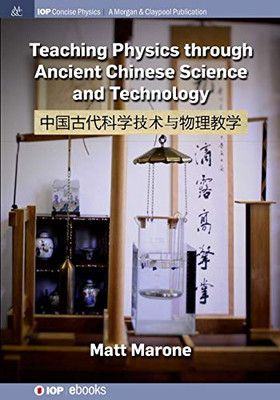 Teaching Physics Through Ancient Chinese Science And Technology (Iop Concise Physics) - 9781643274553