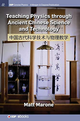Teaching Physics Through Ancient Chinese Science And Technology (Iop Concise Physics) - 9781643274591