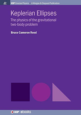 Keplerian Ellipses: The Physics Of The Gravitational Two-Body Problem (Iop Concise Physics) - 9781643274676