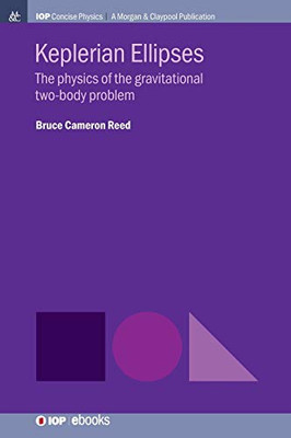 Keplerian Ellipses: The Physics Of The Gravitational Two-Body Problem (Iop Concise Physics) - 9781643274713