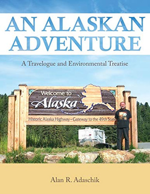 An Alaskan Adventure: A Travelogue And Environmental Treatise - 9781643454078