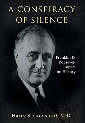 A Conspiracy Of Silence: Franklin D. Roosevelt Impact On History