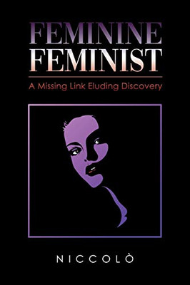 Feminine Feminist: A Missing Link Eluding Discovery - 9781643674698