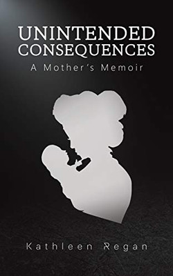 Unintended Consequences: A Mother'S Memoir - 9781643782362