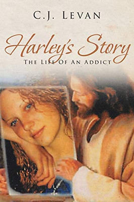 Harley'S Story: The Life Of An Addict - 9781644164754
