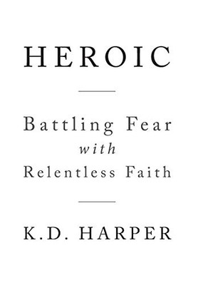 Heroic: Battling Fear With Relentless Faith - 9781644165133