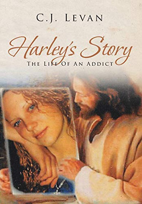 Harley'S Story: The Life Of An Addict - 9781644165591