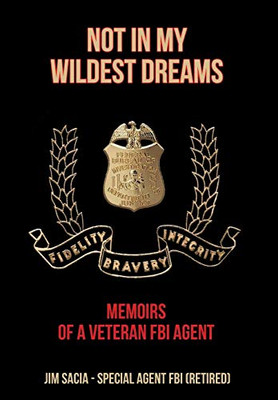 Not In My Wildest Dreams: Memoirs Of A Veteran Fbi Agent - 9781644242131