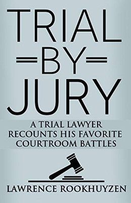 Trial By Jury: A Trial Lawyer Recounts His Favorite Courtroom Battles - 9781644386828