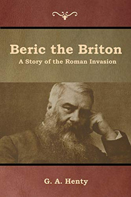 Beric The Briton: A Story Of The Roman Invasion - 9781644392492