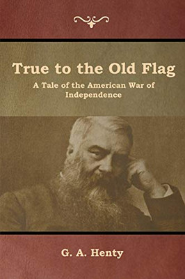 True To The Old Flag: A Tale Of The American War Of Independence - 9781644392638