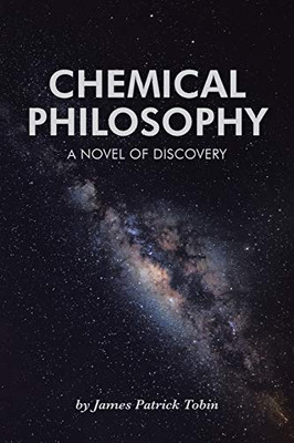 Chemical Philosophy: A Novel Of Discovery