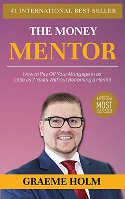 The Money Mentor: How To Pay Off Your Mortgage In As Little As 7 Years Without Becoming A Hermit - 9781644673089