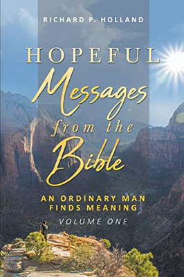 Hopeful Messages From The Bible: An Ordinary Man Finds Meaning; Volume One - 9781644713044