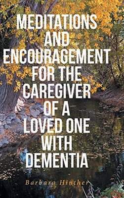 Meditations And Encouragement For The Caregiver Of A Loved One With Dementia - 9781644924211