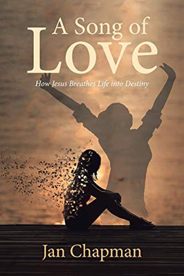 A Song Of Love: How Jesus Breathes Life Into Destiny