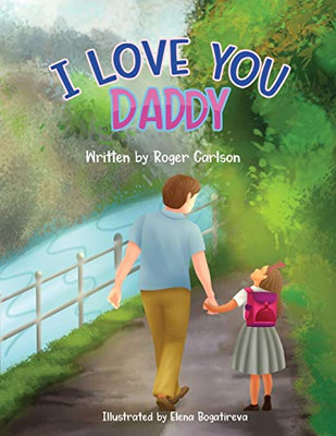 I Love You Daddy: A Dad And Daughter Relationship - 9781645100010