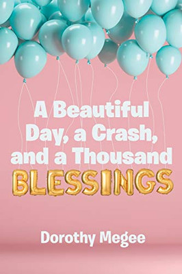 A Beautiful Day, A Crash, And A Thousand Blessings - 9781645157946