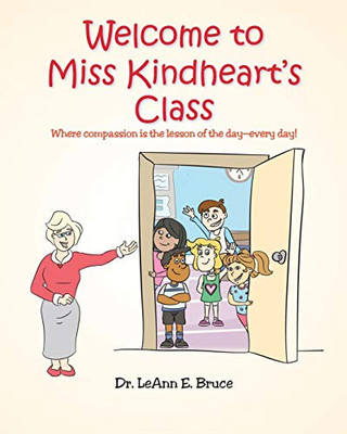 Welcome To Miss Kindheart'S Class: Where Compassion Is The Lesson Of The Day-Every Day! - 9781645158738