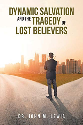Dynamic Salvation And The Tragedy Of Lost Believers - 9781645159636