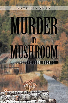 Murder By Mushroom: Alice Lambert Book 2