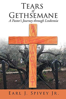 Tears Of Gethsemane: A Pastor'S Journey Through Leukemia - 9781645697275