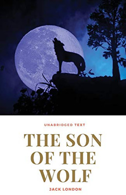 The Son Of The Wolf: A Novel By Jack London