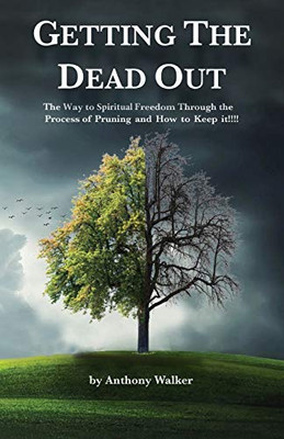 Getting The Dead Out: The Way To Spiritual Freedom Through The Process Of Pruning And How To Keep It!!!!