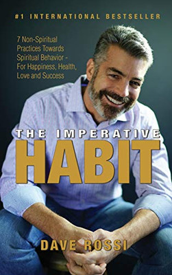 The Imperative Habit: 7 Non-Spiritual Practices Towards Spiritual Behavior - For Happiness, Health, Love And Success - 9781646335848