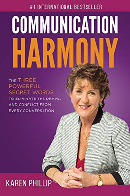 Communication Harmony: The 3 Powerful Secret Words To Eliminate The Drama And Conflict From Every Conversation - 9781646337613