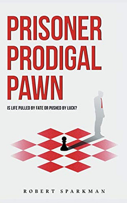 Prisoner Prodigal Pawn: Is Life Pulled By Fate Or Pushed By Luck? - 9781646541034