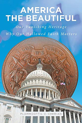 America The Beautiful: Our Vanishing Heritage; Why Our Hallowed Faith Matters - 9781646703371