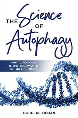 The Science Of Autophagy: Why Autophagy Is The Real Way To Detox Your Body (Spanish Edition)