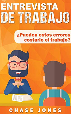 Entrevista De Trabajo: ¿Pueden Estos Errores Costarle El Trabajo? (Spanish Edition)