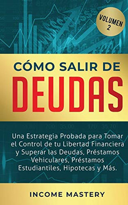 Cómo Salir De Deudas: Una Estrategia Probada Para Tomar El Control De Tu Libertad Financiera Y Superar Las Deudas, Préstamos Vehiculares, Préstamos ... Hipotecas Y Más Volumen 2 (Spanish Edition) - 9781647770198